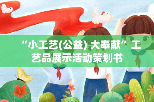 “小工艺(公益) 大奉献”工艺品展示活动策划书