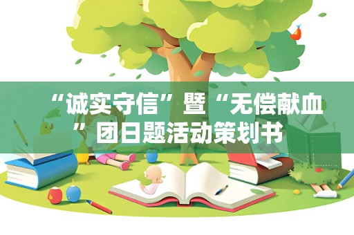 “诚实守信”暨“无偿献血”团日题活动策划书