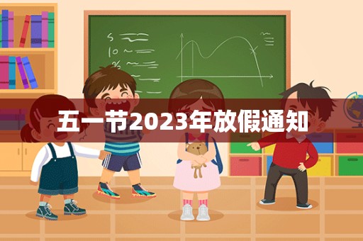 五一节2023年放假通知