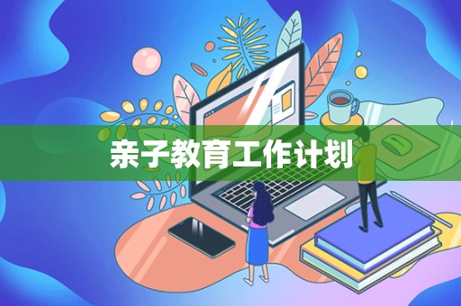 亲子教育工作计划