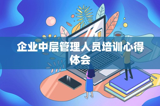 企业中层管理人员培训心得体会