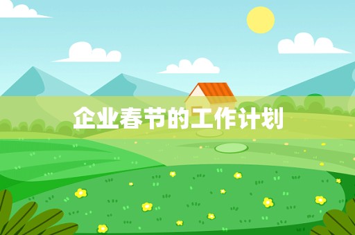 企业春节的工作计划