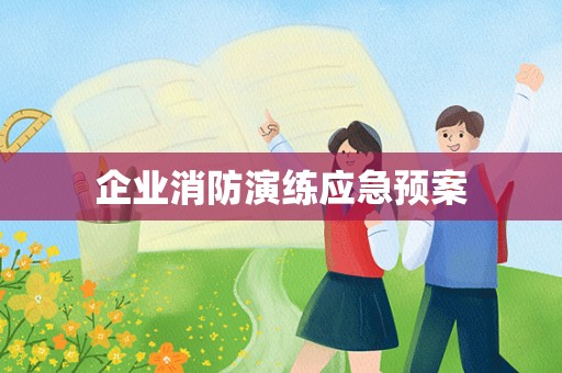 企业消防演练应急预案