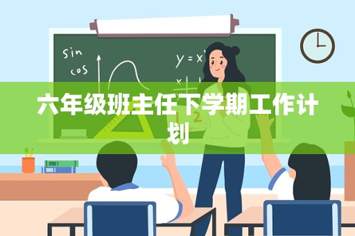 六年级班主任下学期工作计划