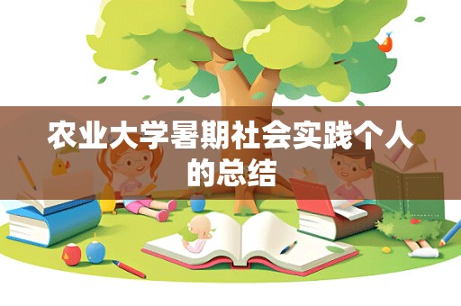 农业大学暑期社会实践个人的总结