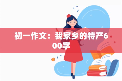 初一作文：我家乡的特产600字