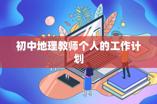 初中地理教师个人的工作计划