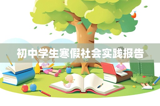 初中学生寒假社会实践报告