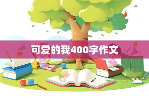 可爱的我400字作文