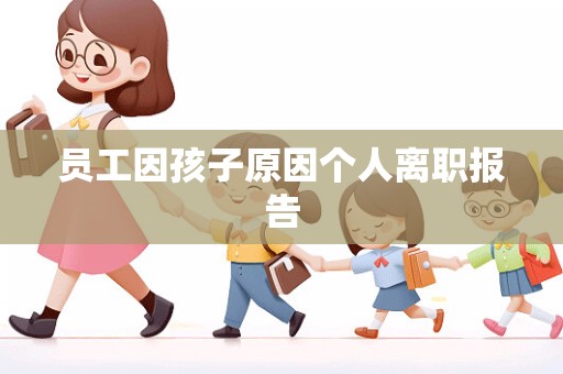 员工因孩子原因个人离职报告