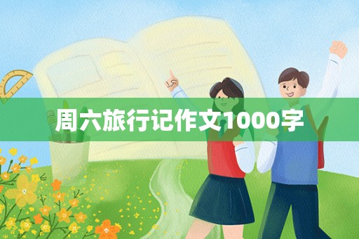 周六旅行记作文1000字