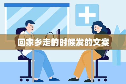 回家乡走的时候发的文案