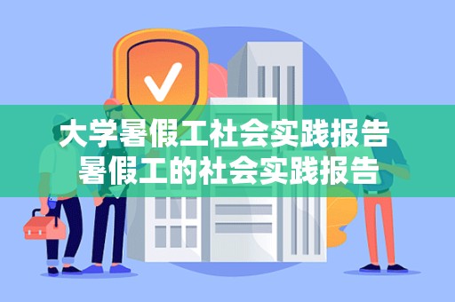 大学暑假工社会实践报告 暑假工的社会实践报告