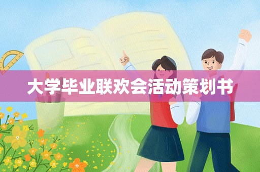 大学毕业联欢会活动策划书