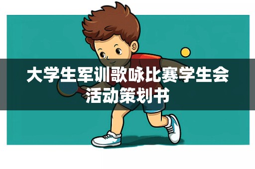 大学生军训歌咏比赛学生会活动策划书