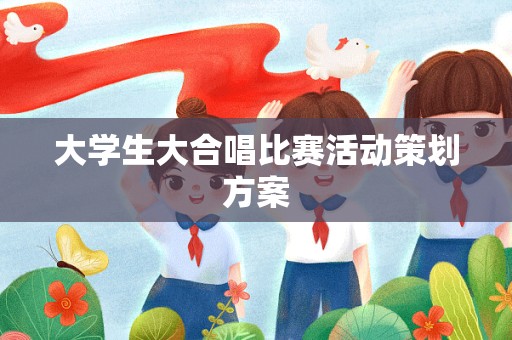 大学生大合唱比赛活动策划方案