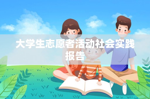 大学生志愿者活动社会实践报告