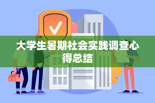 大学生暑期社会实践调查心得总结