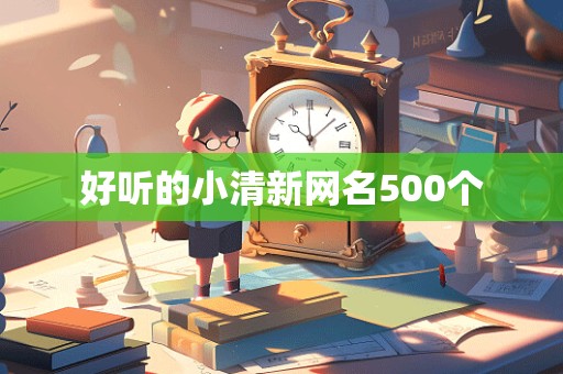 好听的小清新网名500个