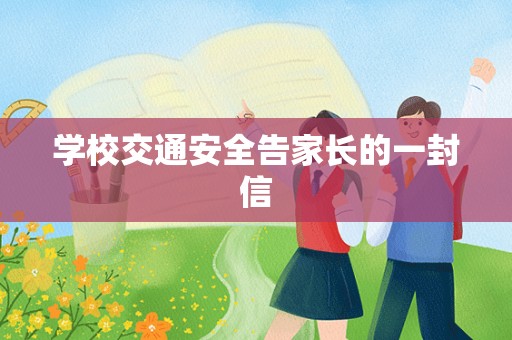 学校交通安全告家长的一封信