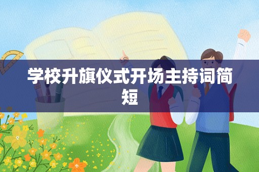 学校升旗仪式开场主持词简短