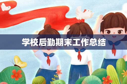 学校后勤期末工作总结