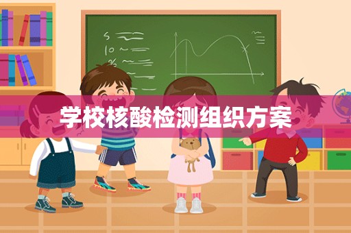 学校核酸检测组织方案