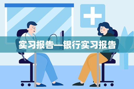 实习报告—银行实习报告