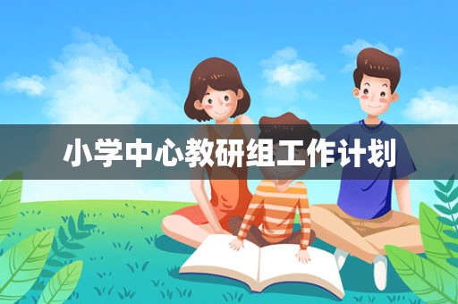 小学中心教研组工作计划