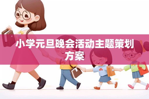 小学元旦晚会活动主题策划方案