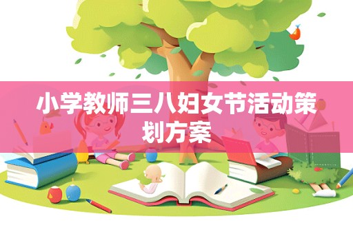 小学教师三八妇女节活动策划方案