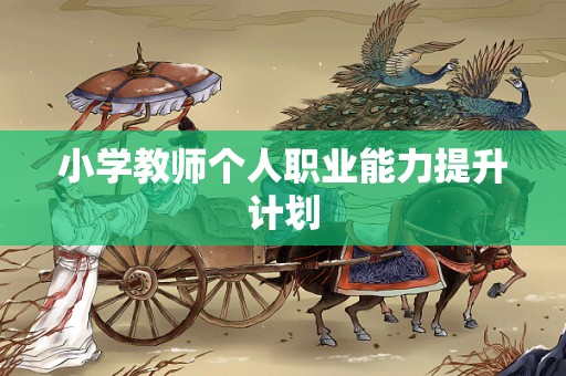 小学教师个人职业能力提升计划