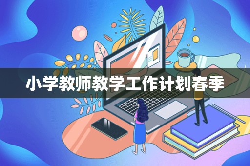 小学教师教学工作计划春季