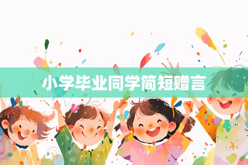 小学毕业同学简短赠言