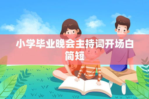 小学毕业晚会主持词开场白简短