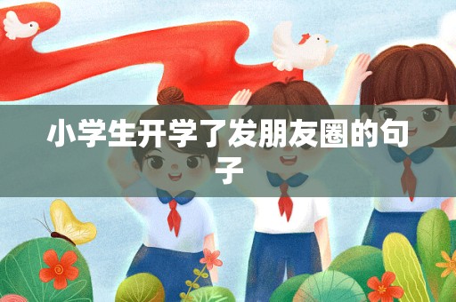 小学生开学了发朋友圈的句子