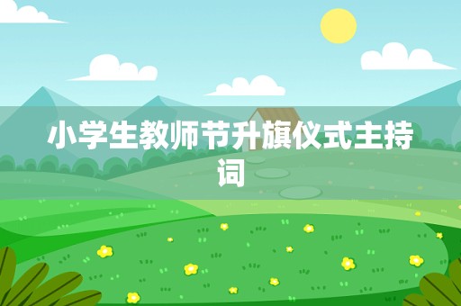 小学生教师节升旗仪式主持词