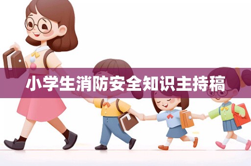 小学生消防安全知识主持稿