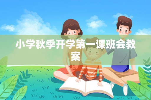 小学秋季开学第一课班会教案