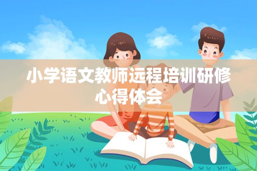 小学语文教师远程培训研修心得体会