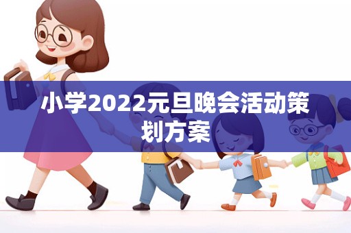 小学2022元旦晚会活动策划方案