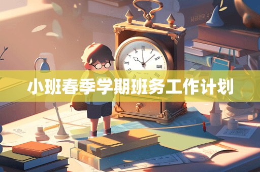 小班春季学期班务工作计划