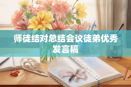 师徒结对总结会议徒弟优秀发言稿