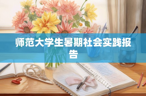 师范大学生暑期社会实践报告