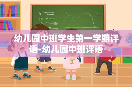 幼儿园中班学生第一学期评语-幼儿园中班评语