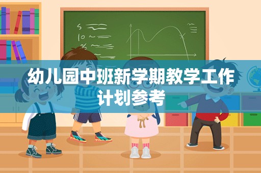 幼儿园中班新学期教学工作计划参考