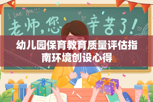 幼儿园保育教育质量评估指南环境创设心得