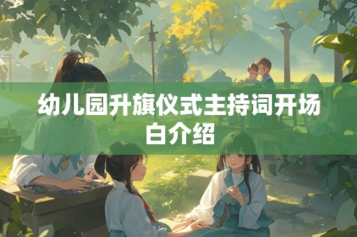 幼儿园升旗仪式主持词开场白介绍