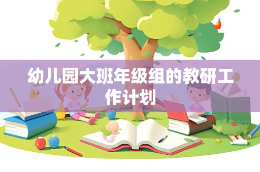 幼儿园大班年级组的教研工作计划