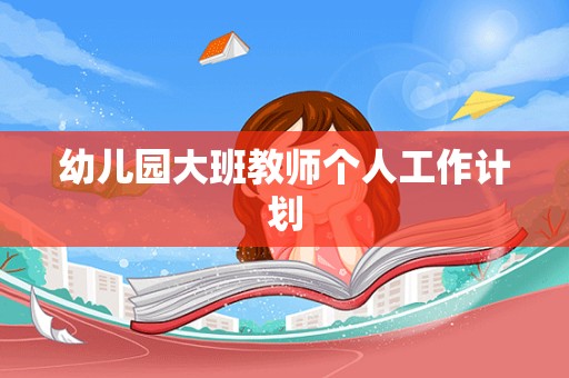 幼儿园大班教师个人工作计划